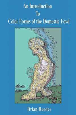 An Introduction to Color Forms of the Domestic Fowl: A Look at Color Varieties and How They Are Made