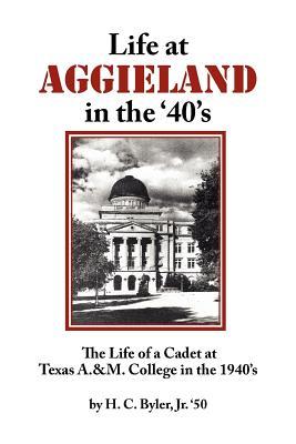 Life at Aggieland in the '40's: The Life of a Cadet at Texas A.& M. College in the 1940's