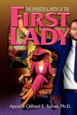 The Ministry (& Myth) of the First Lady: A Handbook For Leading Ladies in Ministry