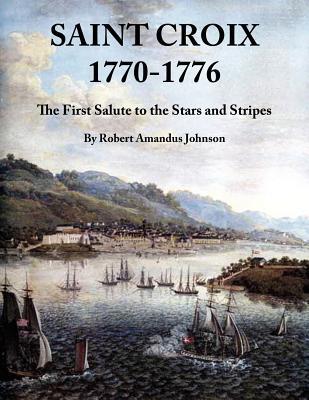 Saint Croix 1770-1776: The First Salute to the Stars and Stripes