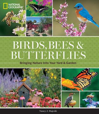 National Geographic Birds, Bees, and Butterflies: Bringing Nature Into Your Yard and Garden