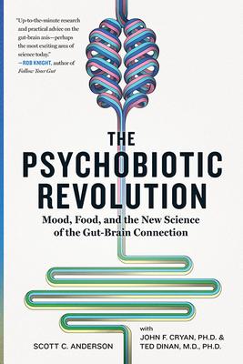 The Psychobiotic Revolution: Mood, Food, and the New Science of the Gut-Brain Connection