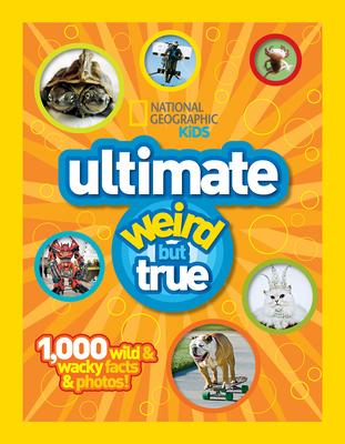 Ultimate Weird But True: 1,000 Wild & Wacky Facts and Photos