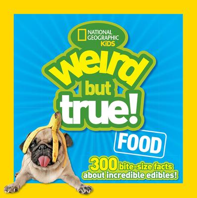 Weird But True Food: 300 Bite-Size Facts about Incredible Edibles