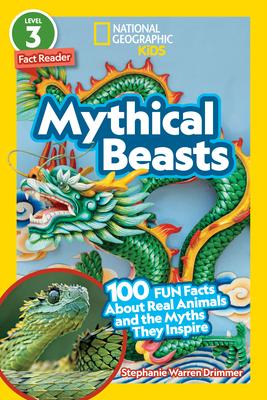 Mythical Beasts (National Geographic Kids Readers, Level 3): 100 Fun Facts about Real Animals and the Myths They Inspire