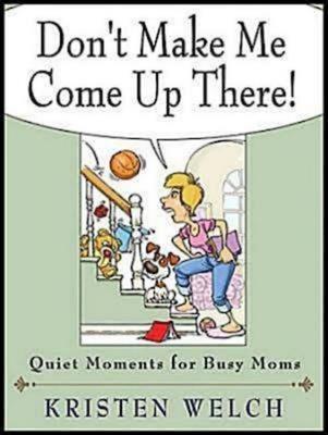 Don't Make Me Come Up There!: Quiet Moments for Busy Moms