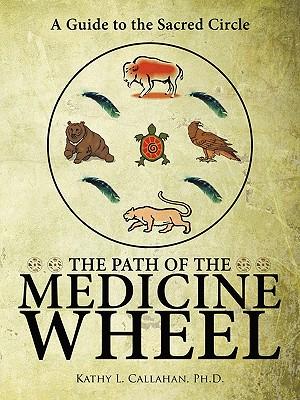 The Path of the Medicine Wheel: A Guide to the Sacred Circle