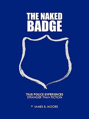 The Naked Badge: True Police Experiences: Stranger Than Fiction