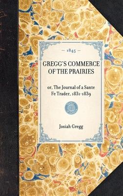 Gregg's Commerce of the Prairies, Or, the Journal of a Sante Fe Trader, 1831-1839