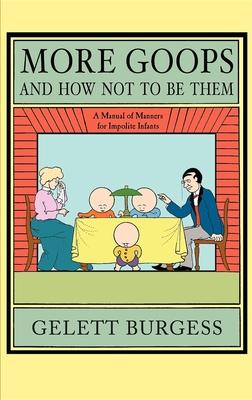 More Goops and How Not to Be Them: A Manual of Manners for Impolite Infants, Depicting the Characteristics of Many Naughty and Thoughtless Children, w