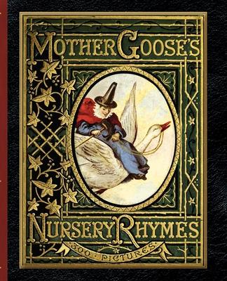 Mother Goose's Nursery Rhymes: A Collection of Alphabets, Rhymes, Tales, and Jingles