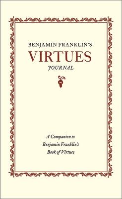 Benjamin Franklin's Virtues Journal: A Companion to Benjamin Franklin's Book of Virtues