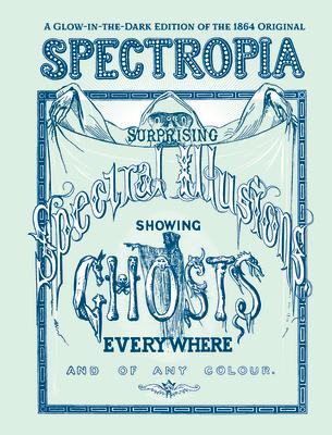 Spectropia: Or Surprising Spectral Illusions Showing Ghosts Everywhere and of Any Colour (Glow-In-The-Dark Edition)