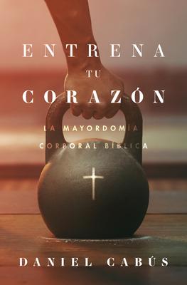 Entrena Tu Corazn: La Mayordoma Corporal Bblica