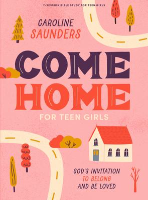 Come Home - Teen Girls' Bible Study Book with Video Access: God's Invitation to Belong and Be Loved