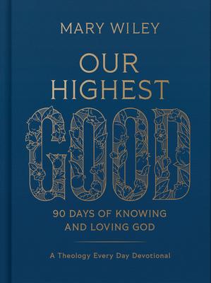 Our Highest Good: 90 Days of Knowing and Loving God (a Theology Every Day Devotional)