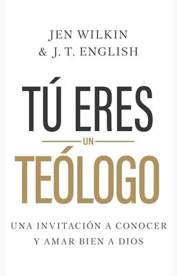 T Eres Un Telogo: Una Invitacin a Conocer Y Amar a Dios Plenamente