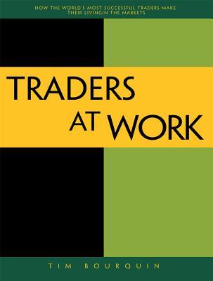 Traders at Work: How the World's Most Successful Traders Make Their Living in the Markets