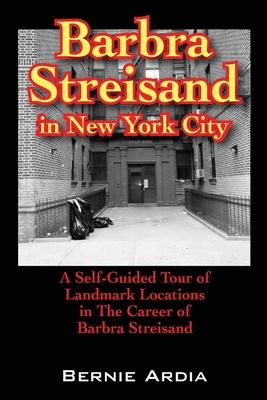 Barbra Streisand in New York City: A Self Guided Tour of Landmark Locations in the Career of Barbra Streisand