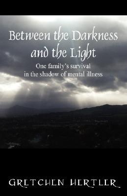 Between the Darkness and the Light: One family's survival in the shadow of mental illness