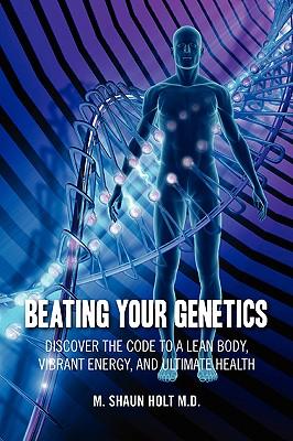 Beating Your Genetics: Discover the Code to a Lean Body, Vibrant Energy, and Ultimate Health