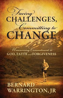 Facing Challenges, Committing to Change: Unwavering Committment to God, Faith and Forgiveness