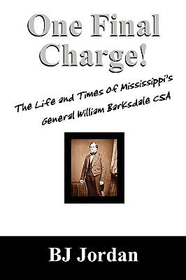 One Final Charge!: The Life and Times of Mississippi's General William Barksdale CSA