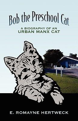 Bob the Preschool Cat: A Biography of an Urban Manx Cat