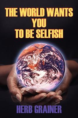 The World Wants You to Be Selfish