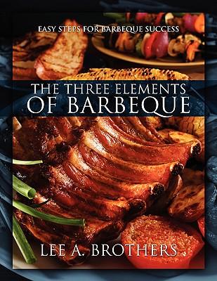 The Three Elements of Barbeque: Easy Steps for Barbeque Success