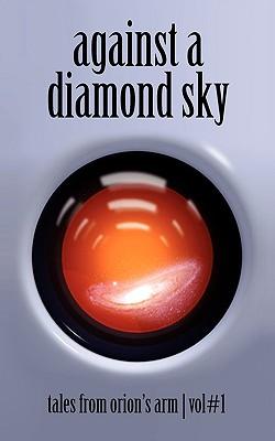 Against A Diamond Sky: Tales from Orion's Arm Vol. 1