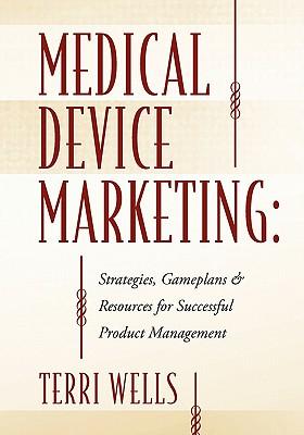 Medical Device Marketing: Strategies, Gameplans & Resources for Successful Product Management