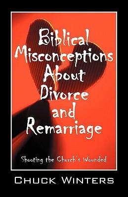 Biblical Misconceptions About Divorce and Remarriage: Shooting the Church's Wounded Subscription