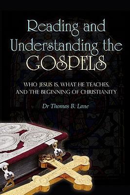 Reading and Understanding the Gospels: Who Jesus Is, What He Teaches, and the Beginning of Christianity