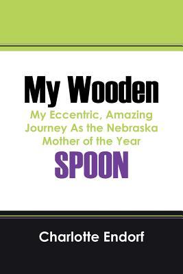 My Wooden Spoon: My Eccentric, Amazing Journey as the Nebraska Mother of the Year