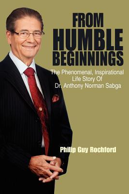 From Humble Beginnings: The Phenomenal, Inspirational Life Story of Dr. Anthony Norman Sabga