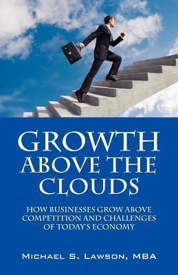 Growth Above the Clouds: How Businesses Grow Above Competition and Challenges of Todays Economy