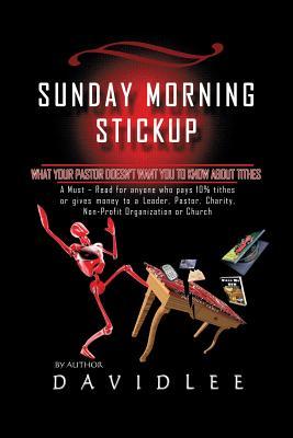 Sunday Morning Stickup: What Your Pastor Doesn't Want You to Know about Tithes a Must-Read for Anyone Who Pays 10% Tithes or Gives Money to a