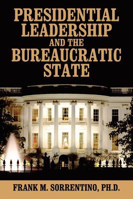 Presidential Leadership and the Bureaucratic State