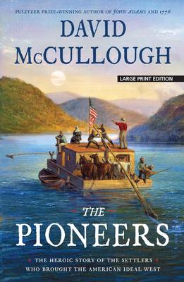 The Pioneers: The Heroic Story of the Settlers Who Brought the American Ideal West