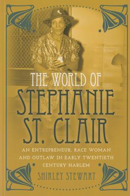 The World of Stephanie St. Clair: An Entrepreneur, Race Woman and Outlaw in Early Twentieth Century Harlem