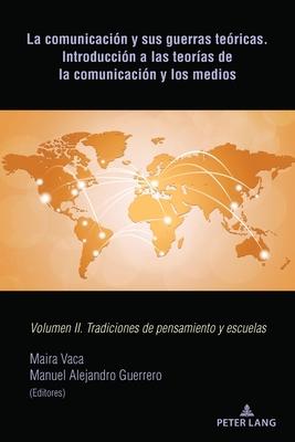 La comunicacin y sus guerras tericas. Introduccin a las teoras de la comunicacin y los medios: Volumen II. Tradiciones de pensamiento y escuelas