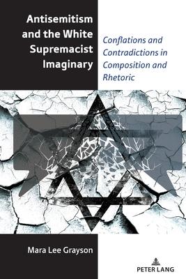 Antisemitism and the White Supremacist Imaginary: Conflations and Contradictions in Composition and Rhetoric