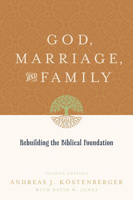 God, Marriage, and Family: Rebuilding the Biblical Foundation (Second Edition)