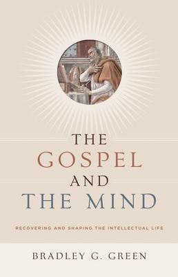 Gospel and the Mind: Recovering and Shaping the Intellectual Life