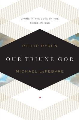 Our Triune God: Living in the Love of the Three-In-One