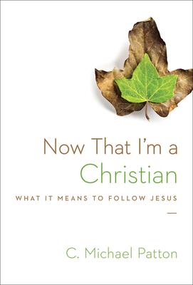 Now That I'm a Christian: What It Means to Follow Jesus