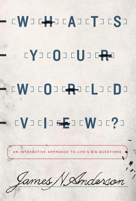 What's Your Worldview?: An Interactive Approach to Life's Big Questions