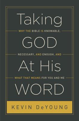 Taking God at His Word: Why the Bible Is Knowable, Necessary, and Enough, and What That Means for You and Me (Paperback Edition)