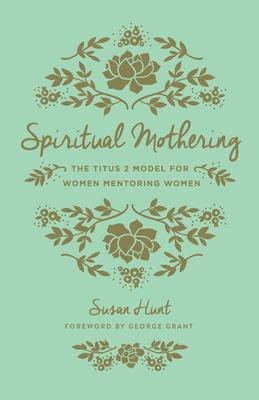 Spiritual Mothering: The Titus 2 Model for Women Mentoring Women (Redesign)